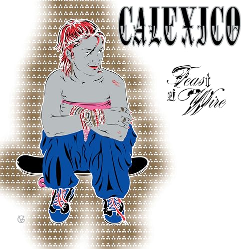 CALEXICO - FEAST OF WIRE (BONUS TRACK VERSION) Fashion